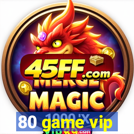 80 game vip